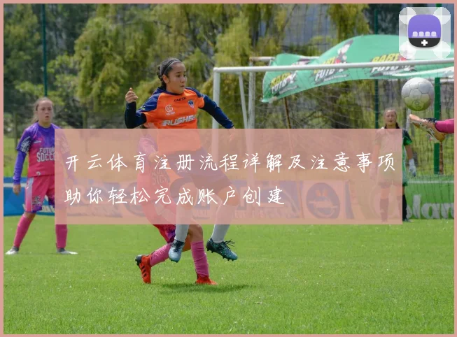 开云体育注册流程详解及注意事项助你轻松完成账户创建